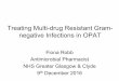 Treating Multi-drug Resistant Gram- negative Infections in OPATe-opat.com/wp-content/uploads/2016/12/02-OPAT2016-FionaRobb.pdf · • Unclear ? Decreased binding to outer membrane,