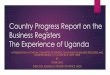 Country Progress Report on the Business Registers The … · Country Progress Report on the Business Registers The Experience of Uganda A PRESENTATION AT THE UN COMMITTEE OF EXPERTS