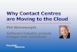 Contact Centers Moving to Cloud - Call Centre Helper · Why Contact Centres are Moving to the Cloud Phil Wainewright Software industry analyst, blogger and consultant