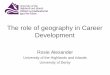 The role of geography in Career Development · 2017. 11. 21. · narratives of their career journeys. • Longitudinal qualitative approach – Initial survey – Interview with a