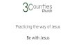Practicing the way of Jesus Be with Jesus · Practicing the way –Be with Jesus Loving God –Developing Authentic Relationships –Impacting our Communities John 1:35-39, 43-45