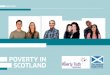 Poverty in Scotland - Scottish Government · 2018. 8. 12. · We asked commissioners at the Poverty Truth Commission what the worst thing was about living in poverty. A lot of people