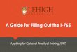 A Guide for Filling Out the I-765 - Global Lehigh · A Guide for Filling Out the I-765 Applying for Optional Practical Training (OPT) Read USCIS Instructions This is a general guide