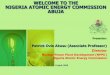 WELCOME TO THE NIGERIA ATOMIC ENERGY COMMISSION ABUJA · Miniature Neutron Source Reactor at CERT, ABU Zaria Tandem Accelerator at CERD, OAU, Ile-Ife Gamma Irradiation Facility at