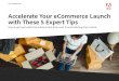 Accelerate Your eCommerce Launch with These 5 Expert Tips...GET TO MARKET FAST Accelerate Your eCommerce Launch with These 5 Expert Tips How to get your web store online in less time,