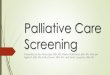 Palliative Care Screeningaacngkcc.weebly.com/uploads/9/0/...care_screening.pdf · Follow-up care after initial assessment (e.g. daily follow up and verbal Nurses keep an ongoing conversation