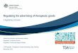 Presentation: Regulating the advertising of therapeutic goods...presentation to determine the compliance of your advertising • The content is not binding on the TGA We have assumed