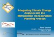 Integrating Climate Change Analysis into the Metropolitan Transportation Planning … · 2019. 12. 12. · Climate Change Analysis ! Understanding of climate trends " Temperature