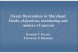 Oyster Restoration in Maryland: Goals, objectives, monitoring and ...€¦ · Mann, Steve Jordan ODRP/Sea Grant ... Widely distributed geographically Relatively small in size Replicated