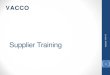 Supplier Training Updated 4/24/18 - VACCO€¦ · VACCO General Information • Purchase Orders are only valid if they come from a member of the Purchasing Department. • The Supplier