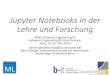 Jupyter Notebooks in der Lehre und Forschung€¦ · •Jupyter notebooks combine text, code and results. •Calculation as a linear narrative •Exploration, Explanation, Exercises