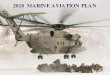 2018 MARINE AVIATION PLAN - Defense.info · The 2018 Marine Aviation Plan The Marine Aviation Plan is an annual planning document, an iterative ten-year look at our plan to transition