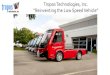 Tropos Technologies, Inc. “Reinventing the Low Speed Vehicle” · Tropos manufacturing is located in Stockton, CA. Tropos currently is engaged in multiple projects with major corporate