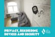 PRIVACY, RECORDING DEVICES AND SECURITY€¦ · PRIVACY, RECORDING DEVICES AND SECURITY. CALIFORNIA’S EAVESDROPPING STATUTE California Penal Code, Section 632, (the “eavesdropping