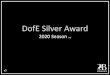 DofE Silver Award - bohunt.hants.sch.uk · your presentation to. DofE…. • For Silver if you haven’t got majority of Bronze complete you will have to start as a direct entrant