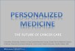 THE FUTURE OF CANCER CARE · GENETIC TESTING & PERSONALIZED MEDICINE Genetic testing can: – look for DNA mutations that can cause disease, and – find a mutation for a disease