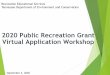 2020 Public Recreation Grant Virtual Application Workshop · 2020. 9. 4. · Project Costs Grant application amounts are based upon total project costs and must be calculated at 50%