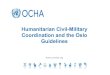 The Oslo Guidelines for Humanitarian Civil-Military ... · Humanitarian Civil-Military Coordination in Response Operations ! Security is the Primary Expectation ! Key Engagement Areas: