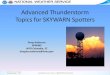 Advanced Thunderstorm Topics for SKYWARN Spottersw4cae.com/wp-content/uploads/2018/01/Advanced-Spotter... · 2018. 1. 11. · spotters, spotters in low visibility areas, or the general