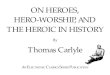 On Heroes, Hero-Worship, and the Heroic in History Carlyle...On Heroes, Hero-Worship, and the Heroic in History by Thomas Carlyle is a publication of The Electronic Classics Series