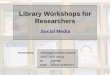 Library Workshops for Researchers · Library Workshops for Researchers Social Media Presented by: Josh Clark, Outreach Librarian James Joyce Library tel: 7167646 email: joshua.clark@ucd.ie