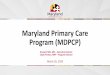 Maryland Primary Care Program (MDPCP)...2020/03/26  · beneficiaries • 3,000,000+ patients in practices • ~ 2,000 Primary Care Providers • ~ 40% employed by hospitals • All