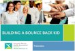 BUILDING A BOUNCE BACK KID - asm.sd23.bc.ca Learning Plan/Learning...BUILDING A BOUNCE BACK KID. The Canadian Mental Health Association, Kelowna What is Resiliency? • How do you