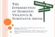 The Intersection of Domestic Violence and Substance Abuse€¦ · of domestic violence victims. The interventions must account for the safety of victims whether they are in domestic