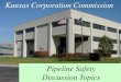 Pipeline Safety Discussion Topics Pipeline Safety Discussion Topics Kansas Corporation Commission. 2