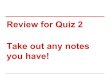 Review for Quiz 2 Take out any notes you have! · Review for Quiz 2 Take out any notes you have! Quiz Topics Abstraction Binary Boolean Logic Functions Current events Blow to Bits