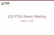 ICS PTSA Parent Meeting · 2018. 10. 9. · The Mission of the ICS PTSA is to provide financial and volunteer support for programs and activities that complement the curriculum and