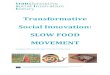Transformative Social Innovation: SLOW FOOD MOVEMENT · This is a summary of a case study report on the Slow Food Movement. Both, the case study reports and this summary, were guided