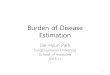 Burden of Disease Estimation of... · Contents 1. Measuring Health status 2. Summary Measure of Public Health 3. Estimation of DALY 4. New approach and IHME 5. Results of GBD 2010