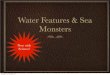 Water Features & Sea MonstersWater Features & Sea Monsters Now with Science! Tuesday, 12 February 13. What is this ÒWaterÓ thing anyway? Water is a substance that happens when one