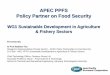 APEC PPFS Policy Partner on Food Security · • Work programme for 2016 - 2017 • Connect WG1 to global aquaculture & agriculture institutions/ bodies for exchange of ideas, best