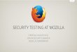 SECURITY TESTING AT MOZILLA - ISSTA 2016 · 2016. 7. 21. · SECURITY TESTING AT MOZILLA CHRISTIAN HOLLER, M.SC. SENIOR SECURITY ENGINEER MOZILLA CORPORATION . 303,221 commits made
