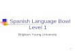 Spanish Language Bowl · Spanish Language Bowl Level 4 Brigham Young University. 22 Gramática: Nivel 4 a. Llegan c. No llegaron b. No lleguen d. Llegar Les voy a llamar a Uds. a
