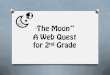 “The Moon” A Web Quest for 2nd Gradebesdenman.weebly.com/uploads/9/3/9/9/9399835/the... · Title “The Moon” A Web Quest for 2nd Grade Author: Kim Pritchard Created Date: 9/8/2013