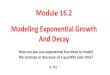 Module 16.2 Modeling Exponential Growth And Decay · 2017. 1. 12. · Comparing Exponential Growth and Decay Graphs can be used to describe and compare exponential growth and exponential