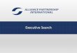 Executive Search - API Network€¦ · Executive Search 1 •Alliance Partnership International was founded in 1996, by some of the most successful and experienced independent executive
