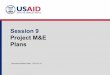 Session 9 Project M&E Plans - USAID Learning Lab · Session 9 Project M&E Plans Document Version Date: 2013-12-31. Session Objectives By the end of this session, participants should