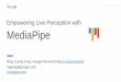 Empowering Live Perception with MediaPipe · 2019. 10. 30. · Ming Guang Yong, Google Research [link to presentation] mgyong@google.com mediapipe.dev MediaPipe Empowering Live Perception