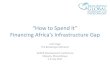 “How to Spend It” Financing Africa’s Infrastructure Gap · Domestic Financing of Infrastructure •Domestic budget spending is the largest source of African infrastructure financing