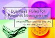 Business Rules for Records Management · What are RM business rules? Discipline related to creation, protection, use, retrieval and disposition of records. Occurs at 3 levels of the