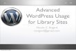 Advanced WordPress Usage for Library Sites...Additional Tools • Web server with MySQL and PHP installed & a domain name • I use Hostgator.com and GoDaddy.com • Dreamhost offers