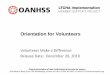 Orientation for Volunteers - AdvantAge Ontario · 2017. 1. 9. · Orientation...cont’d. And also know the home policies and procedures for: ... Your volunteer role may involve assisting