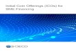Initial Coin Offerings (ICOs) for SME Financing · Over the past two years the use of ICOs has gone from ‘too small to care’ to ‘too big to ignore’ for markets and regulators