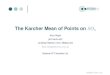 The Karcher Mean of Points on SOcis610/Huper-Karcher-mean-SO.pdf · Centroids, Karcher mean, Fréchet mean The Euclidean case Motivation, why SOn Radii of convexity and injectivity