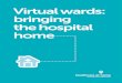 Virtual wards: bringing the hospital home · including a virtual ward round, phone calls with the patient and sta’, and face-to-face patient reviews in clinics. More than 30 clinical