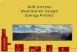 BLM Arizona Restoration Design Energy Project€¦ · Restoration Design – Unique Approach ¤ Renewable energy sites identified based on site characteristics ¤ Sites proposed and